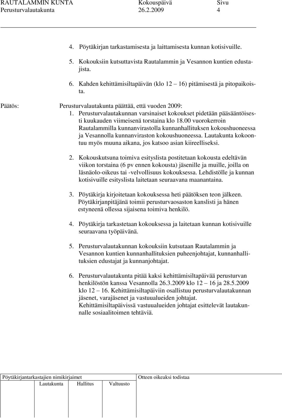 Perusturvalautakunnan varsinaiset kokoukset pidetään pääsääntöisesti kuukauden viimeisenä torstaina klo 18.
