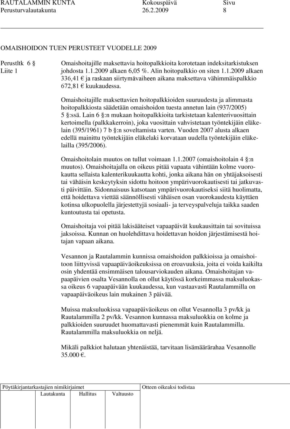 Omaishoitajille maksettavien hoitopalkkioiden suuruudesta ja alimmasta hoitopalkkiosta säädetään omaishoidon tuesta annetun lain (937/2005) 5 :ssä.