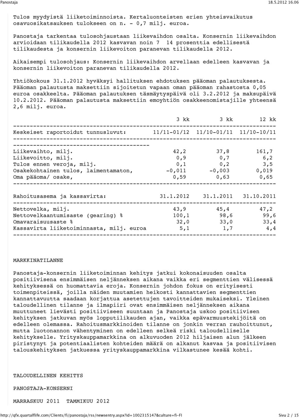 Aikaisempi tulosohjaus: Konsernin liikevaihdon arvellaan edelleen kasvavan ja konsernin liikevoiton paranevan tilikaudella 2012. Yhtiökokous 31.1.2012 hyväksyi hallituksen ehdotuksen pääoman palautuksesta.
