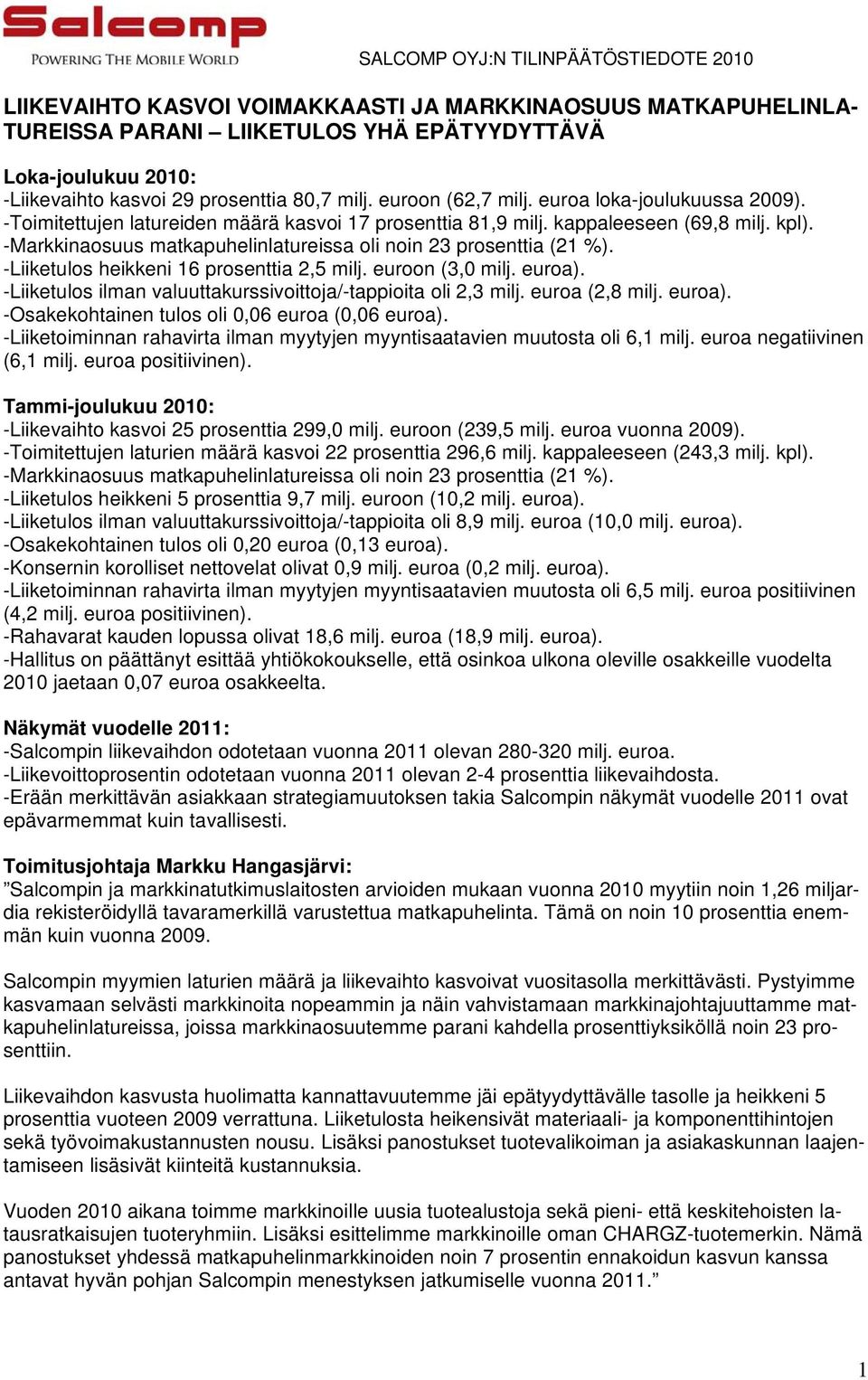 -Liiketulos heikkeni 16 prosenttia 2,5 milj. euroon (3,0 milj. euroa). -Liiketulos ilman valuuttakurssivoittoja/-tappioita oli 2,3 milj. euroa (2,8 milj. euroa). -Osakekohtainen tulos oli 0,06 euroa (0,06 euroa).