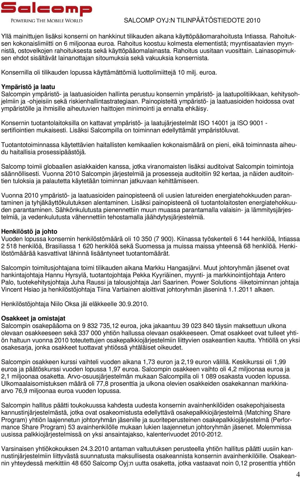 Lainasopimuksen ehdot sisältävät lainanottajan sitoumuksia sekä vakuuksia konsernista. Konsernilla oli tilikauden lopussa käyttämättömiä luottolimiittejä 10 milj. euroa.