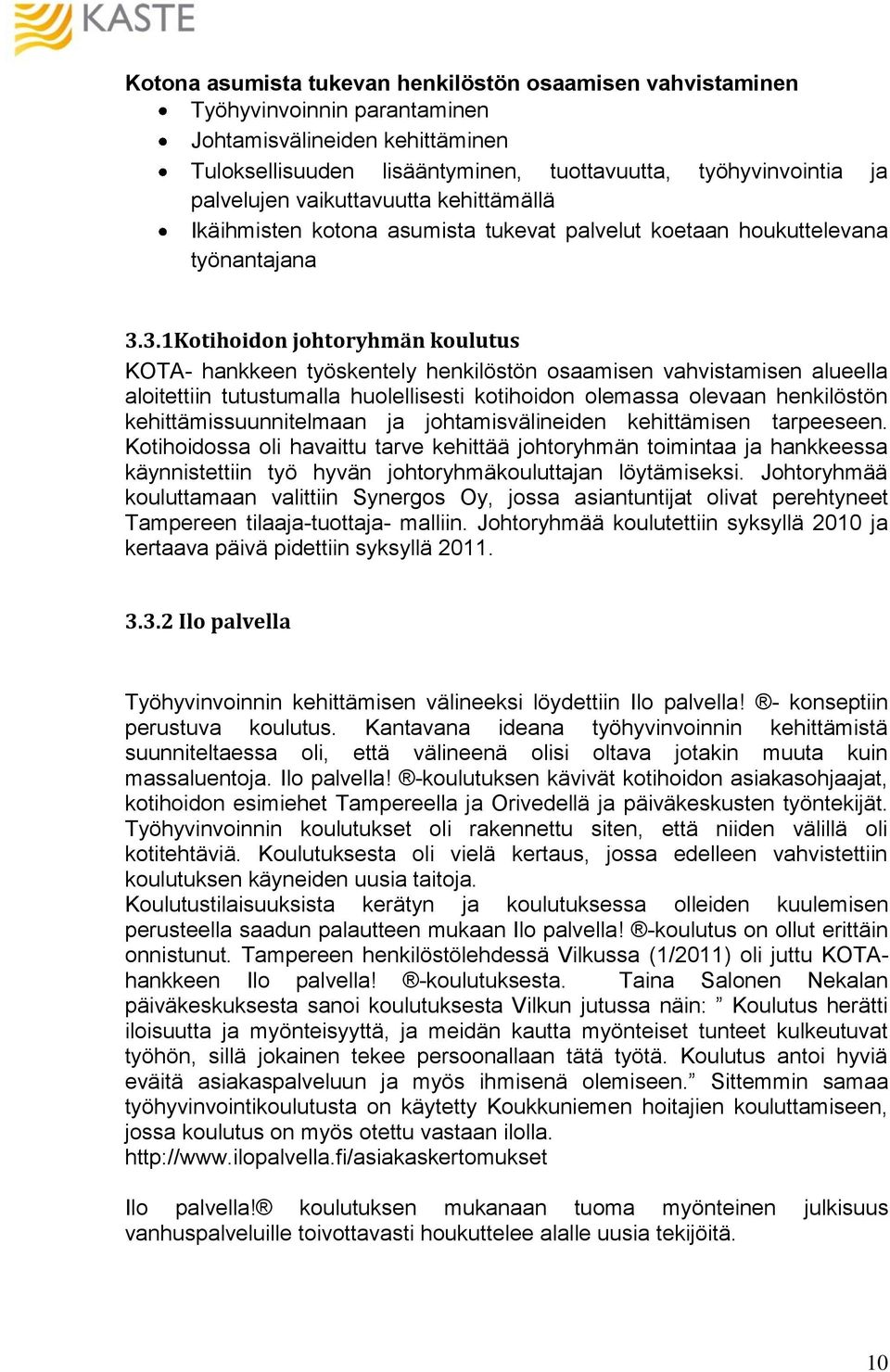 3.1Kotihoidon johtoryhmän koulutus KOTA- hankkeen työskentely henkilöstön osaamisen vahvistamisen alueella aloitettiin tutustumalla huolellisesti kotihoidon olemassa olevaan henkilöstön