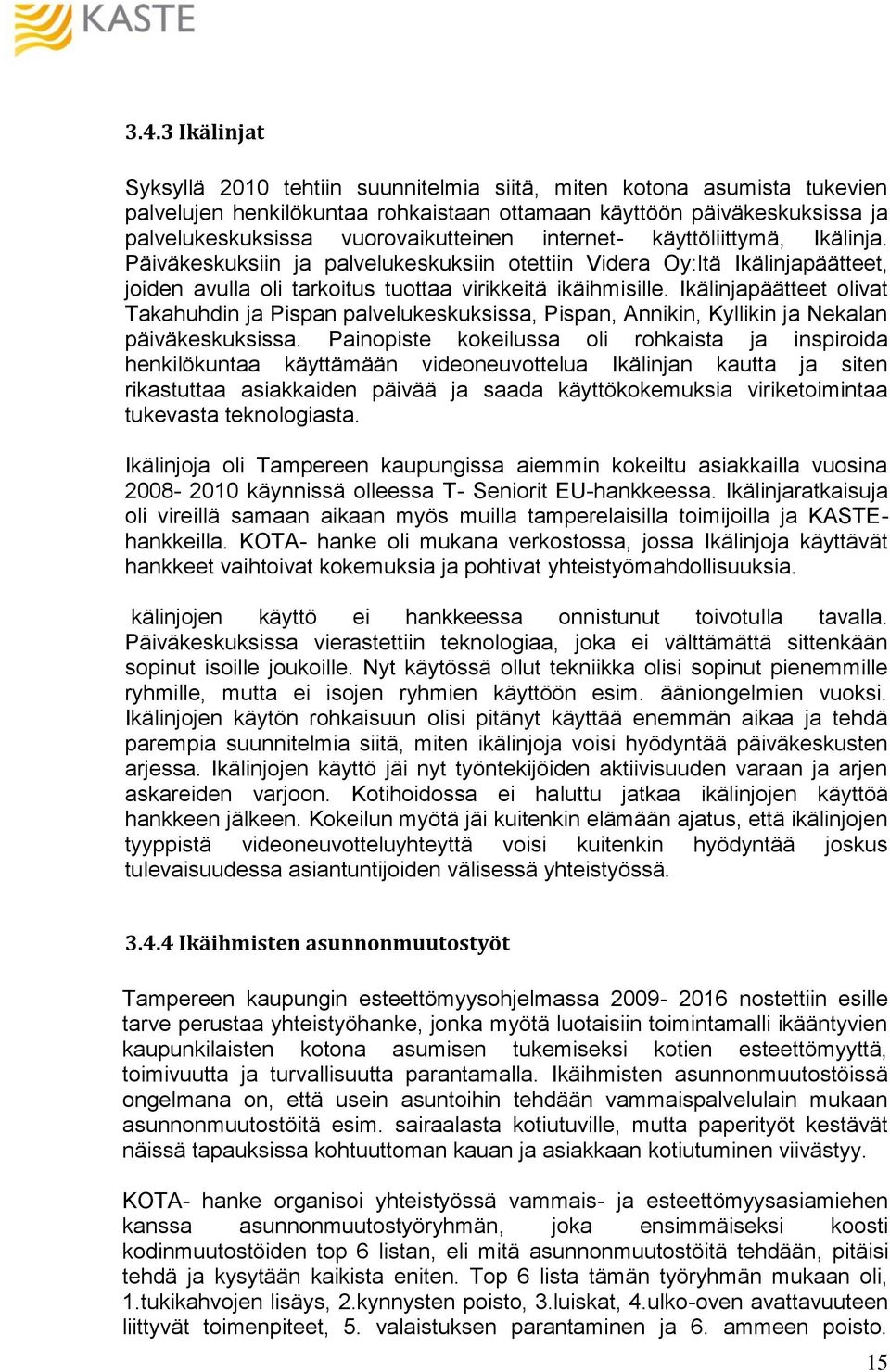 Ikälinjapäätteet olivat Takahuhdin ja Pispan palvelukeskuksissa, Pispan, Annikin, Kyllikin ja Nekalan päiväkeskuksissa.