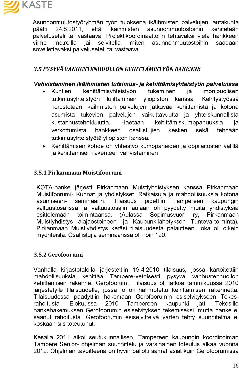 5 PYSYVÄ VANHUSTENHUOLLON KEHITTÄMISTYÖN RAKENNE Vahvistaminen ikäihmisten tutkimus- ja kehittämisyhteistyön palveluissa Kuntien kehittämisyhteistyön tukeminen ja monipuolisen tutkimusyhteistyön