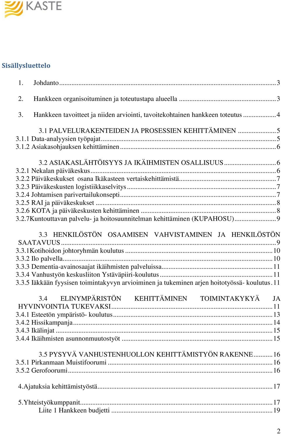 .. 6 3.2.2 Päiväkeskukset osana Ikäkasteen vertaiskehittämistä... 7 3.2.3 Päiväkeskusten logistiikkaselvitys... 7 3.2.4 Johtamisen parivertailukonsepti... 7 3.2.5 RAI ja päiväkeskukset... 8 3.2.6 KOTA ja päiväkeskusten kehittäminen.