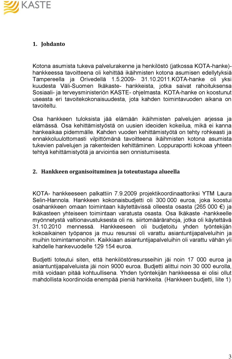 KOTA-hanke on koostunut useasta eri tavoitekokonaisuudesta, jota kahden toimintavuoden aikana on tavoiteltu. Osa hankkeen tuloksista jää elämään ikäihmisten palvelujen arjessa ja elämässä.