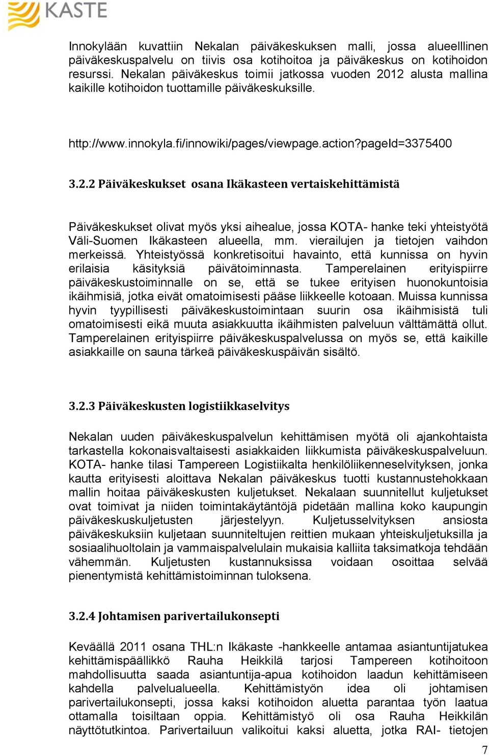 12 alusta mallina kaikille kotihoidon tuottamille päiväkeskuksille. http://www.innokyla.fi/innowiki/pages/viewpage.action?pageid=3375400 3.2.2 Päiväkeskukset osana Ikäkasteen vertaiskehittämistä Päiväkeskukset olivat myös yksi aihealue, jossa KOTA- hanke teki yhteistyötä Väli-Suomen Ikäkasteen alueella, mm.