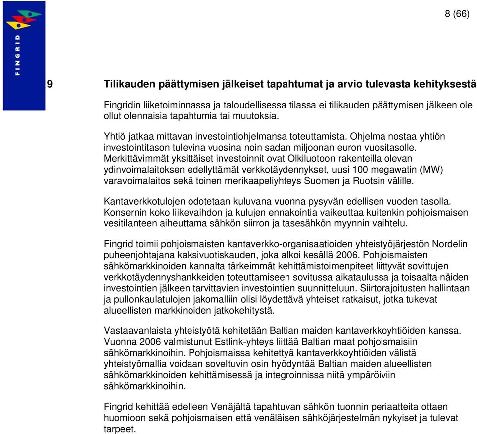 Merkittävimmät yksittäiset investoinnit ovat Olkiluotoon rakenteilla olevan ydinvoimalaitoksen edellyttämät verkkotäydennykset, uusi 100 megawatin (MW) varavoimalaitos sekä toinen merikaapeliyhteys