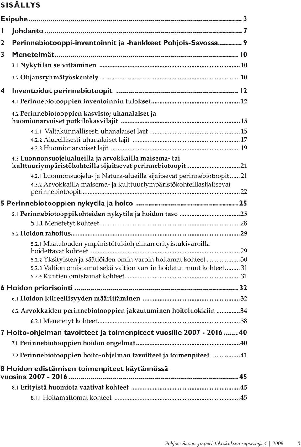 .. 15 4.2.2 Alueellisesti uhanalaiset lajit... 17 4.2.3 Huomionarvoiset lajit... 19 4.3 Luonnonsuojelualueilla ja arvokkailla maisema- tai kulttuuriympäristökohteilla sijaitsevat perinnebiotoopit.