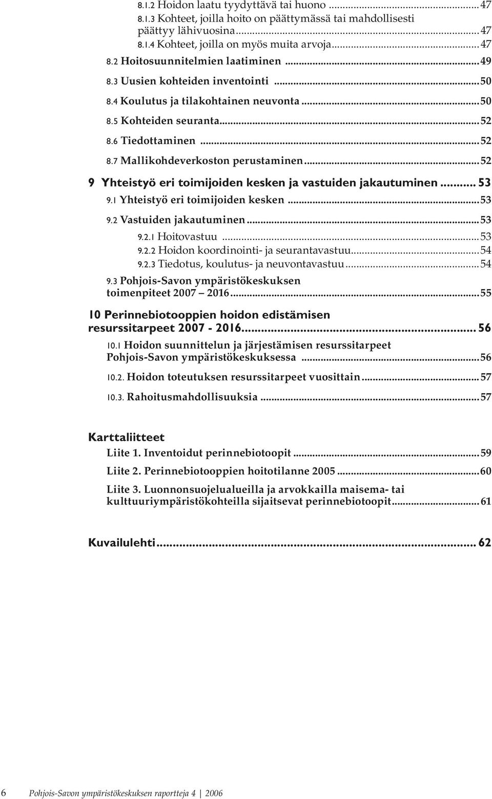 ..52 9 Yhteistyö eri toimijoiden kesken ja vastuiden jakautuminen... 53 9.1 Yhteistyö eri toimijoiden kesken...53 9.2 Vastuiden jakautuminen...53 9.2.1 Hoitovastuu...53 9.2.2 Hoidon koordinointi- ja seurantavastuu.