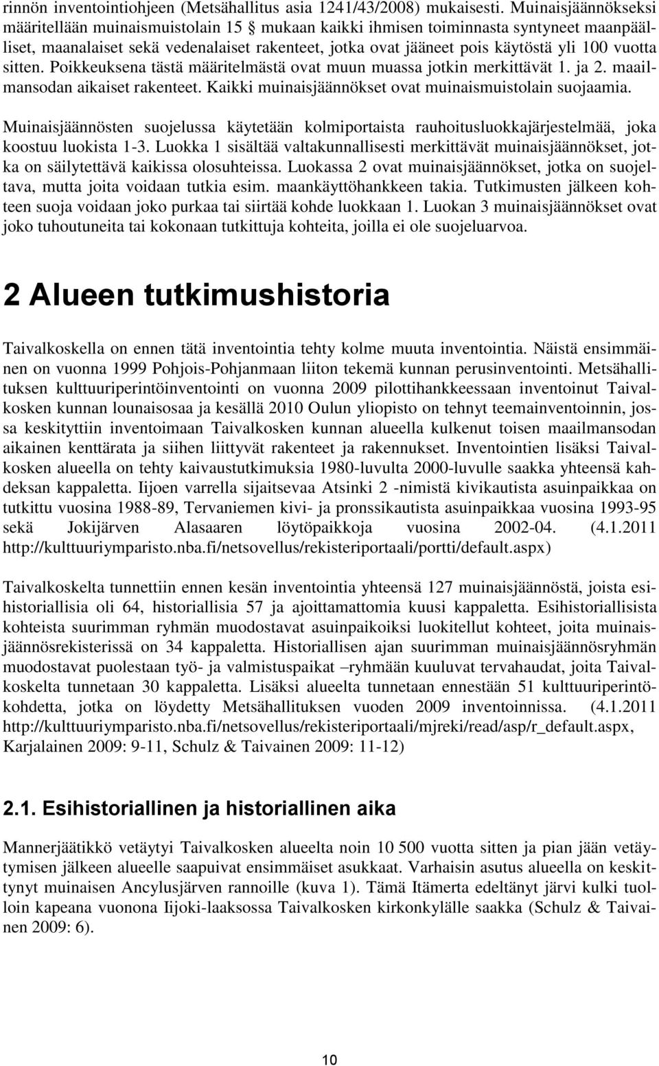 vuotta sitten. Poikkeuksena tästä määritelmästä ovat muun muassa jotkin merkittävät 1. ja 2. maailmansodan aikaiset rakenteet. Kaikki muinaisjäännökset ovat muinaismuistolain suojaamia.