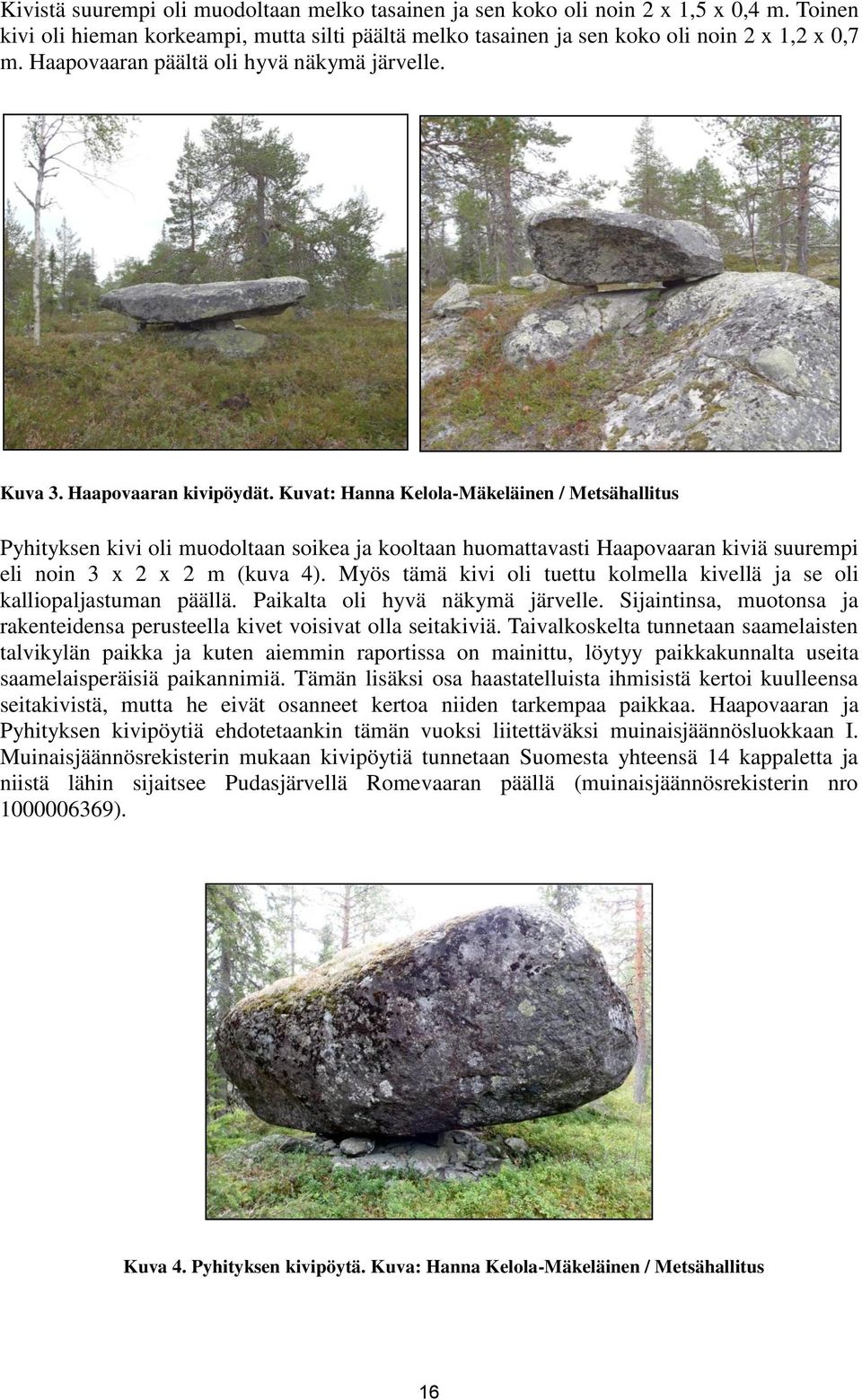 Kuvat: Hanna Kelola-Mäkeläinen / Metsähallitus Pyhityksen kivi oli muodoltaan soikea ja kooltaan huomattavasti Haapovaaran kiviä suurempi eli noin 3 x 2 x 2 m (kuva 4).