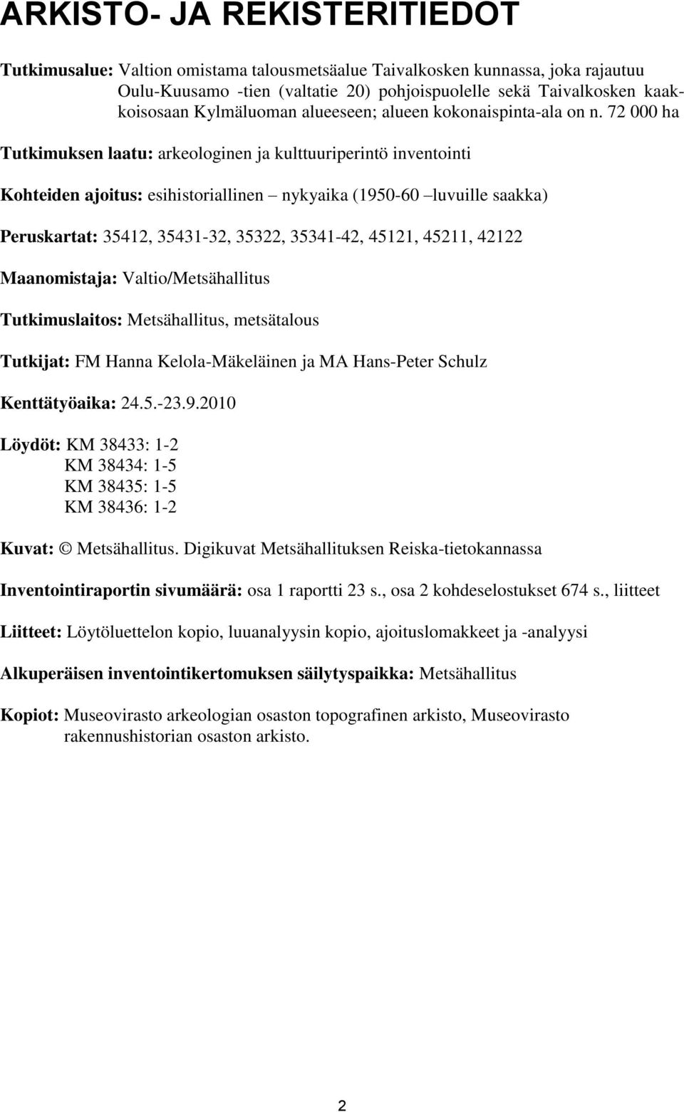 72 000 ha Tutkimuksen laatu: arkeologinen ja kulttuuriperintö inventointi Kohteiden ajoitus: esihistoriallinen nykyaika (1950-60 luvuille saakka) Peruskartat: 35412, 35431-32, 35322, 35341-42, 45121,