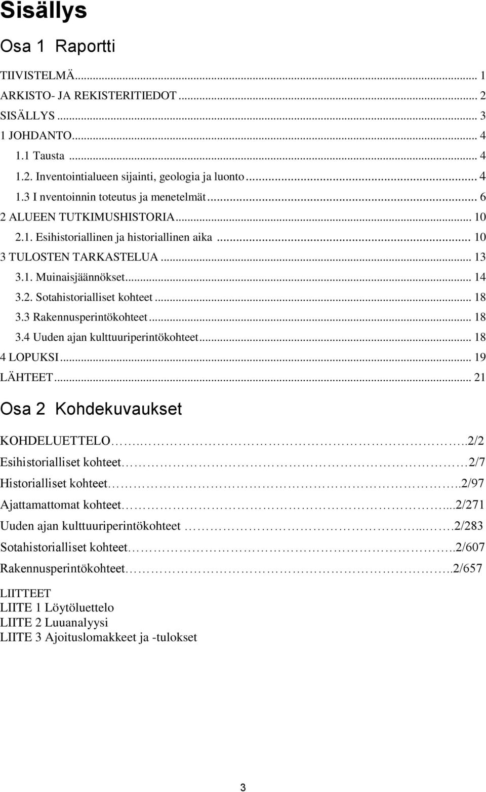 3 Rakennusperintökohteet... 18 3.4 Uuden ajan kulttuuriperintökohteet... 18 4 LOPUKSI... 19 LÄHTEET... 21 Osa 2 Kohdekuvaukset KOHDELUETTELO...2/2 Esihistorialliset kohteet 2/7 Historialliset kohteet.