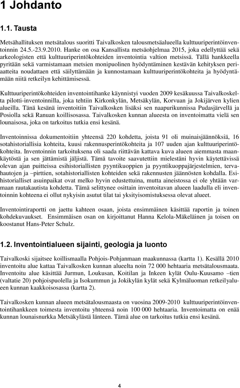 Tällä hankkeella pyritään sekä varmistamaan metsien monipuolinen hyödyntäminen kestävän kehityksen periaatteita noudattaen että säilyttämään ja kunnostamaan kulttuuriperintökohteita ja hyödyntämään