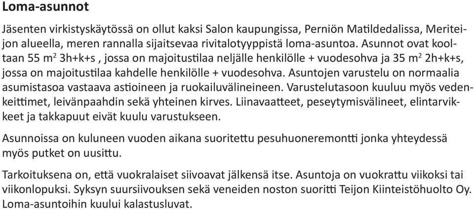 Asuntojen varustelu on normaalia asumistasoa vastaava astioineen ja ruokailuvälineineen. Varustelutasoon kuuluu myös vedenkeittimet, leivänpaahdin sekä yhteinen kirves.