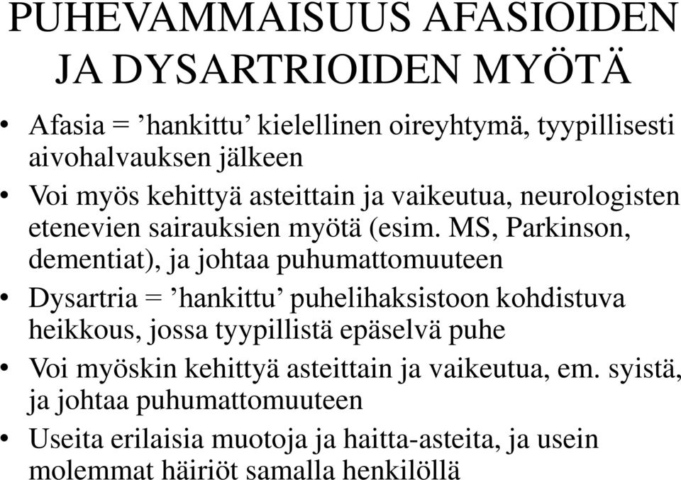 MS, Parkinson, dementiat), ja johtaa puhumattomuuteen Dysartria = hankittu puhelihaksistoon kohdistuva heikkous, jossa tyypillistä