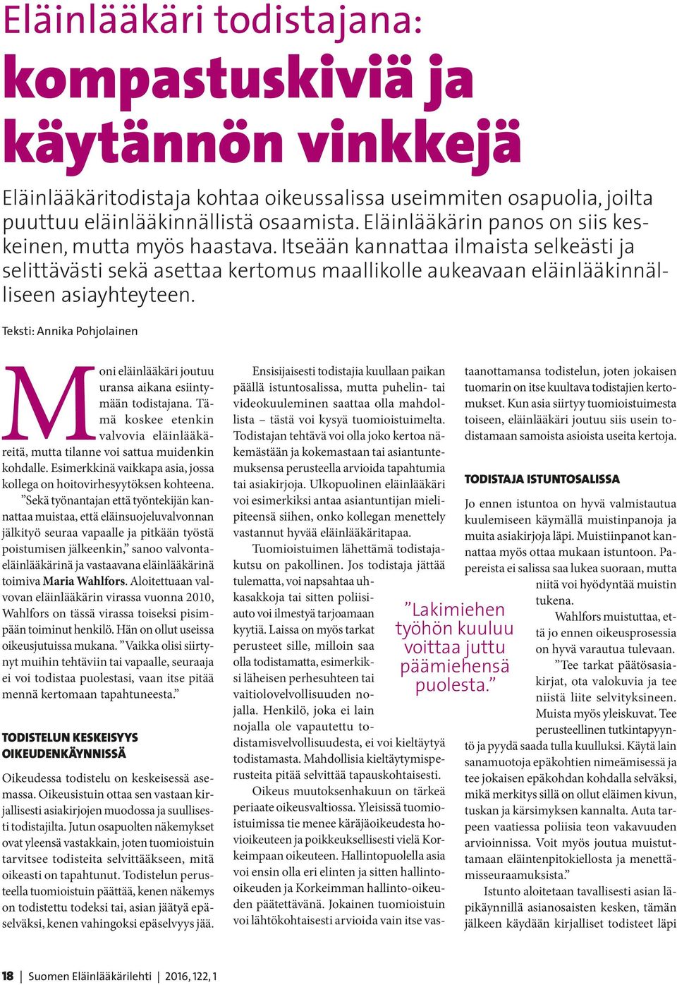 Teksti: Annika Pohjolainen Moni eläinlääkäri joutuu uransa aikana esiintymään todistajana. Tämä koskee etenkin valvovia eläinlääkäreitä, mutta tilanne voi sattua muidenkin kohdalle.