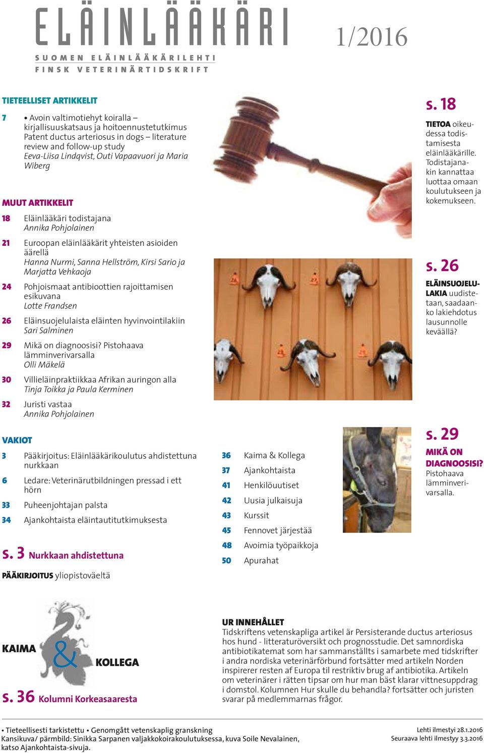 Hanna Nurmi, Sanna Hellström, Kirsi Sario ja Marjatta Vehkaoja 24 Pohjoismaat antibioottien rajoittamisen esikuvana Lotte Frandsen 26 Eläinsuojelulaista eläinten hyvinvointilakiin Sari Salminen 29