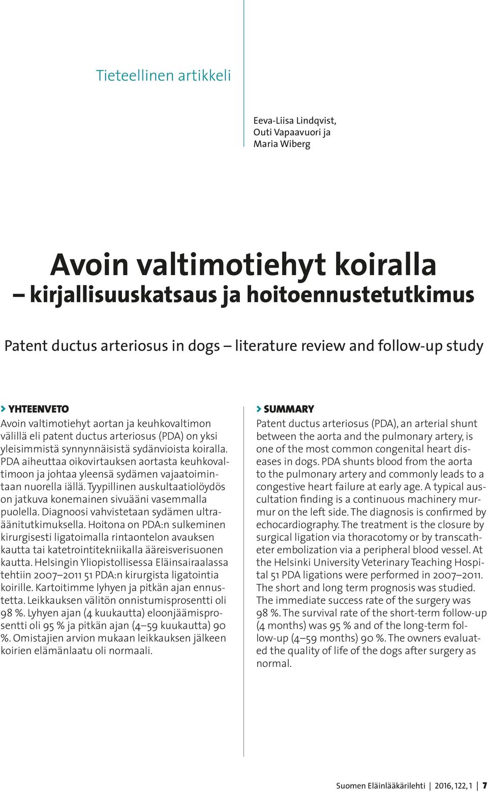 PDA aiheuttaa oikovirtauksen aortasta keuhkovaltimoon ja johtaa yleensä sydämen vajaatoimintaan nuorella iällä. Tyypillinen auskultaatiolöydös on jatkuva konemainen sivuääni vasemmalla puolella.