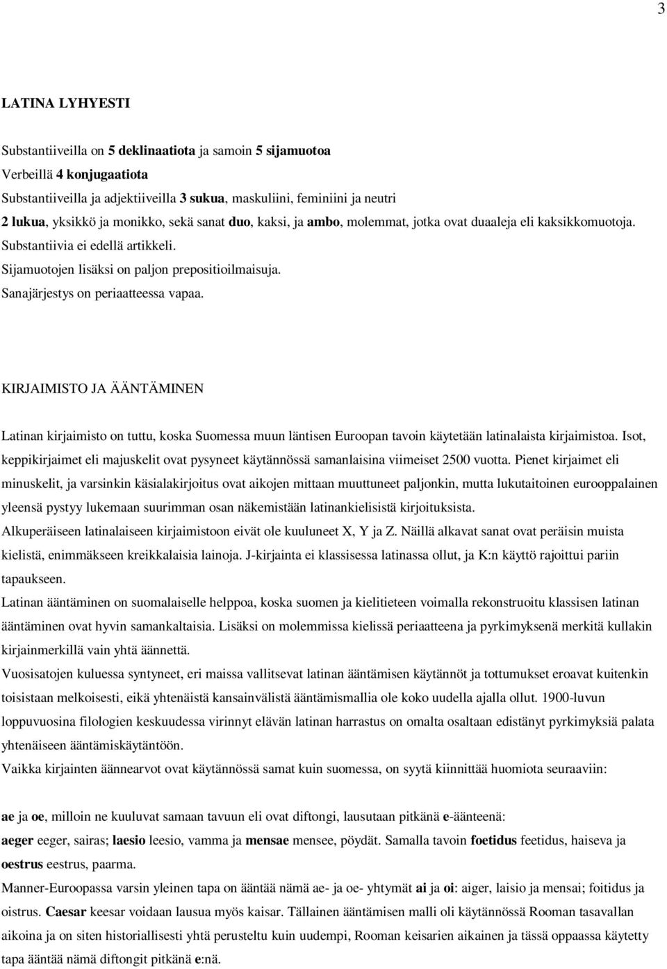 Sanajärjestys on periaatteessa vapaa. KIRJAIMISTO JA ÄÄNTÄMINEN Latinan kirjaimisto on tuttu, koska Suomessa muun läntisen Euroopan tavoin käytetään latinalaista kirjaimistoa.