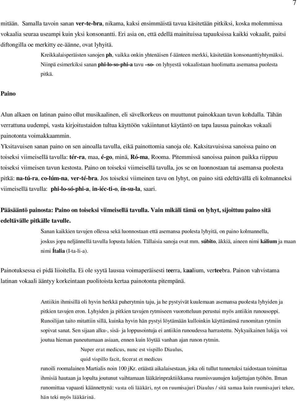 Kreikkalaisperäisten sanojen ph, vaikka onkin yhtenäisen f-äänteen merkki, käsitetään konsonanttiyhtymäksi.