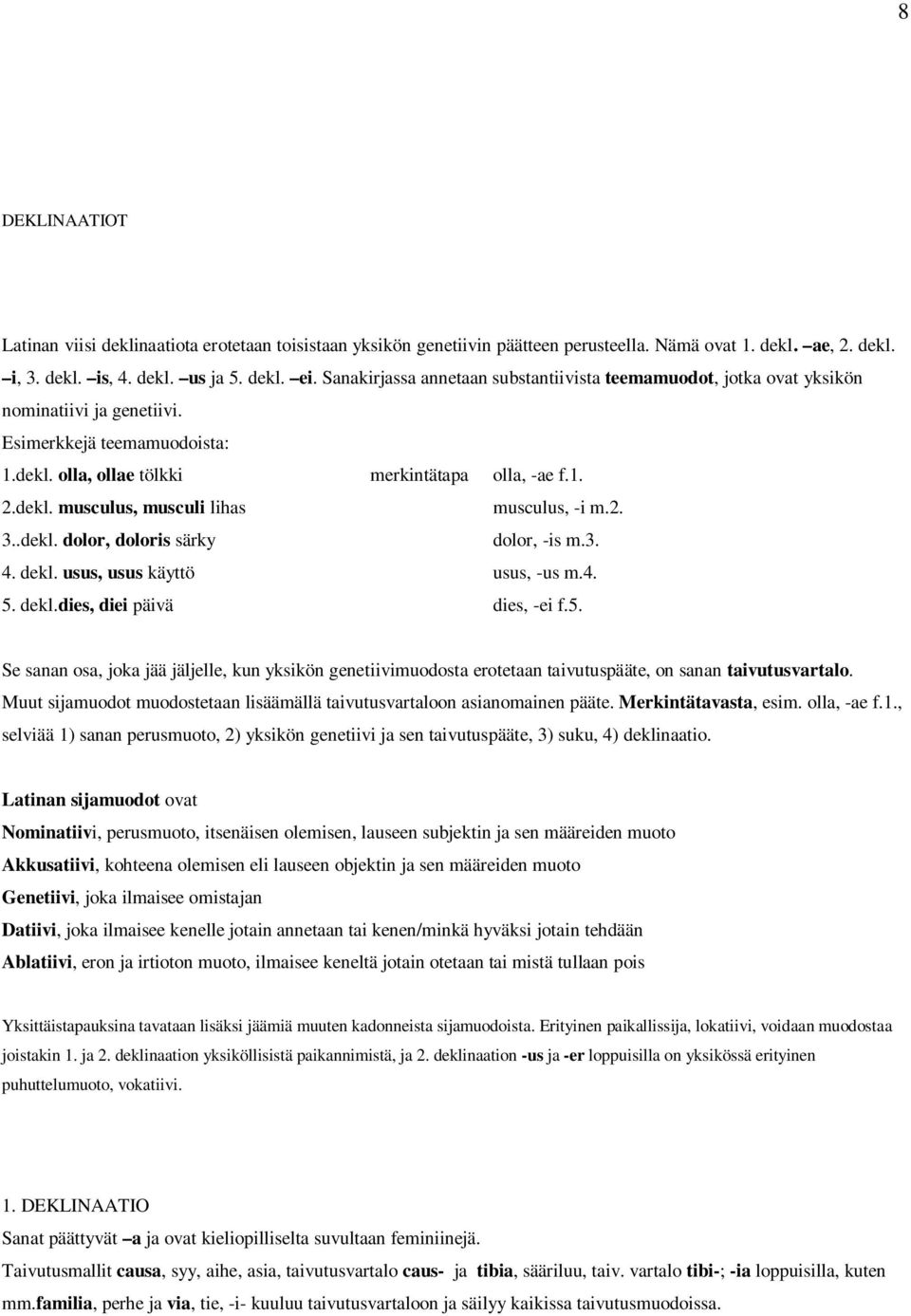 2. 3..dekl. dolor, doloris särky dolor, -is m.3. 4. dekl. usus, usus käyttö usus, -us m.4. 5.