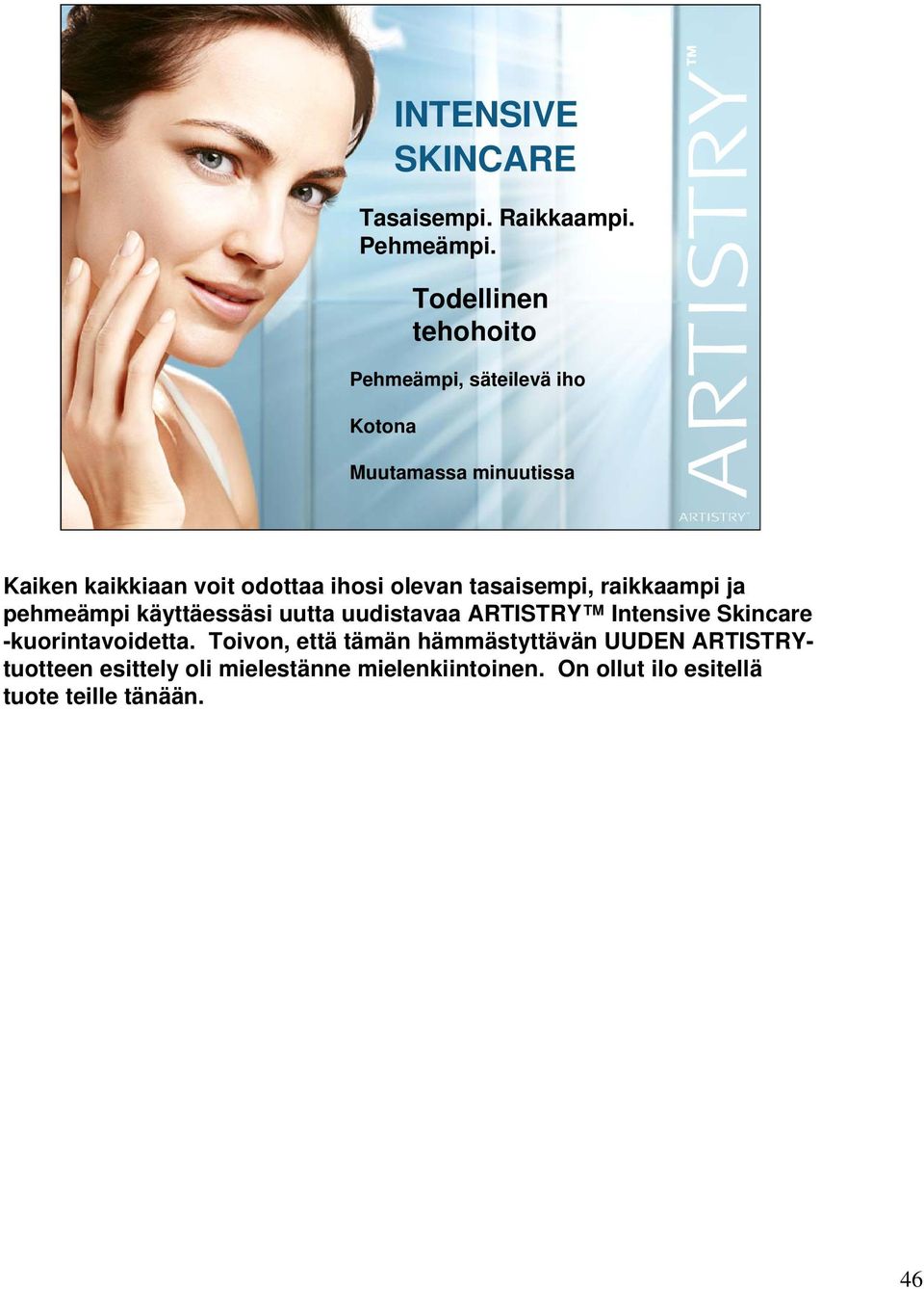 ihosi olevan tasaisempi, raikkaampi ja pehmeämpi käyttäessäsi uutta uudistavaa ARTISTRY Intensive Skincare