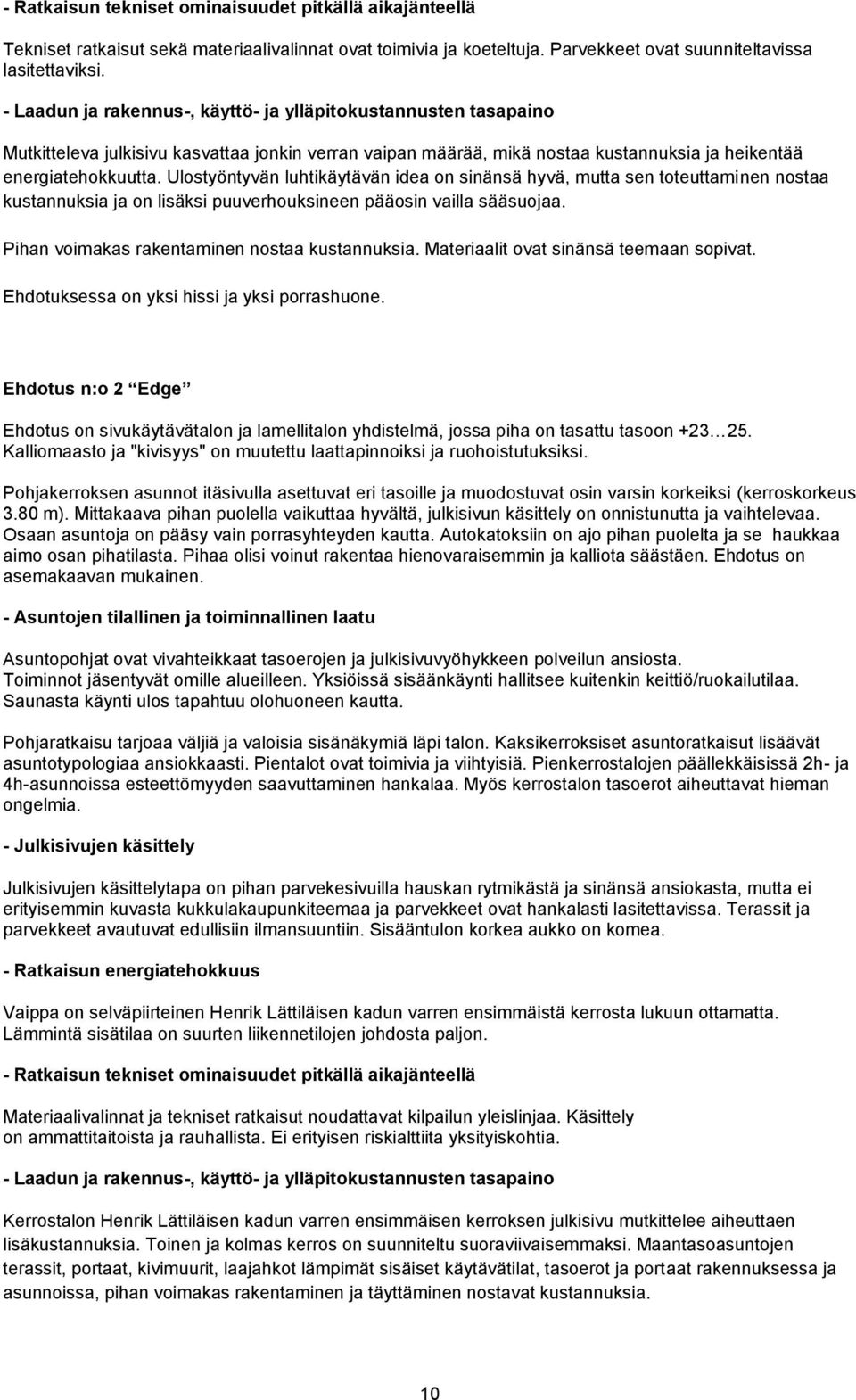 Ulostyöntyvän luhtikäytävän idea on sinänsä hyvä, mutta sen toteuttaminen nostaa kustannuksia ja on lisäksi puuverhouksineen pääosin vailla sääsuojaa. Pihan voimakas rakentaminen nostaa kustannuksia.