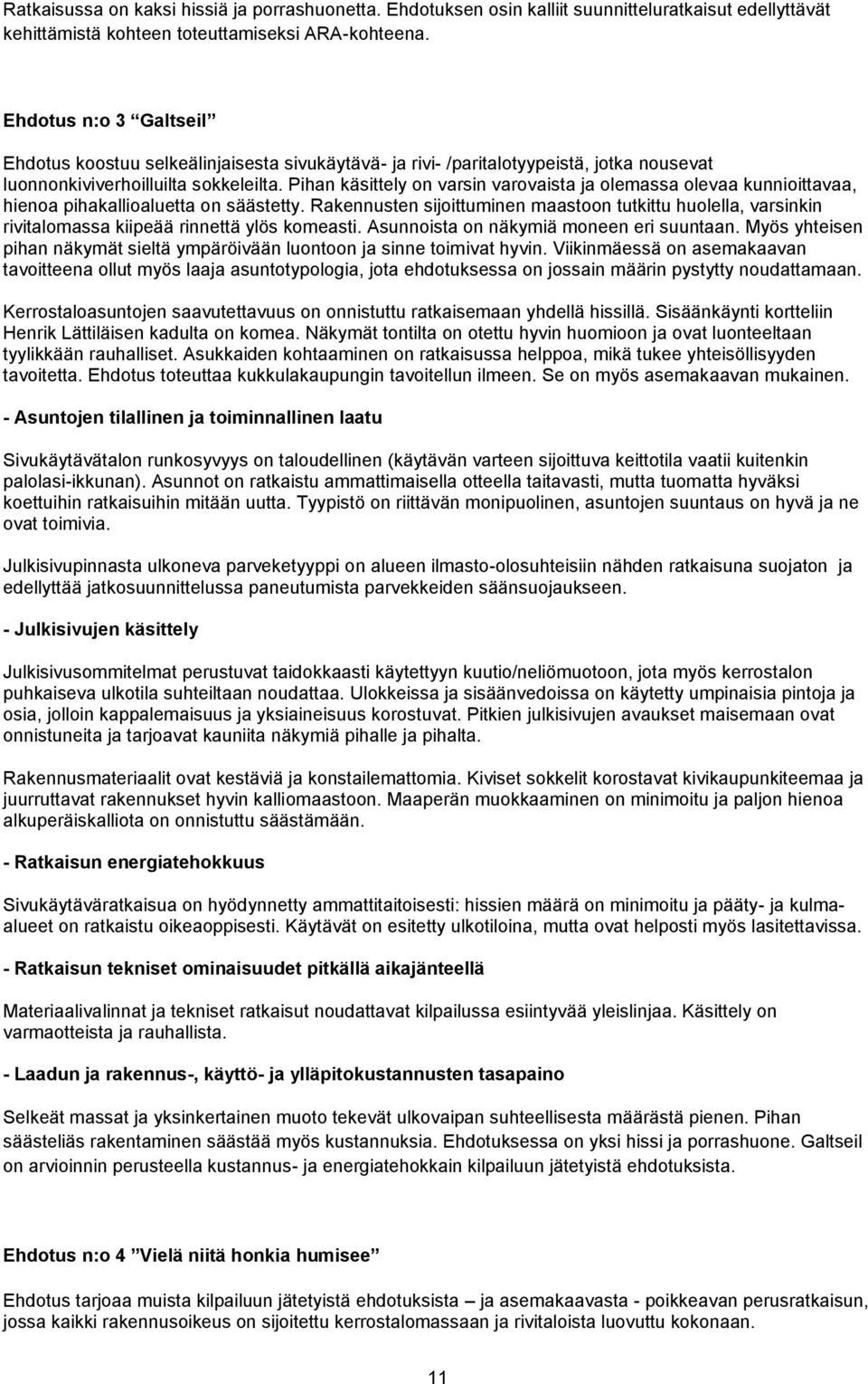 Pihan käsittely on varsin varovaista ja olemassa olevaa kunnioittavaa, hienoa pihakallioaluetta on säästetty.