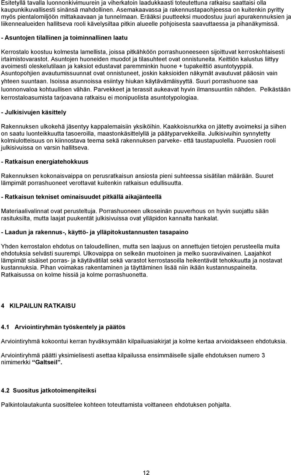 Erääksi puutteeksi muodostuu juuri apurakennuksien ja liikennealueiden hallitseva rooli kävelysiltaa pitkin alueelle pohjoisesta saavuttaessa ja pihanäkymissä.