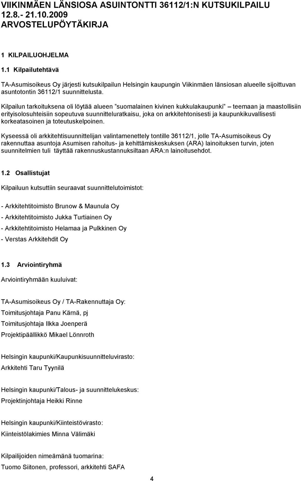 Kilpailun tarkoituksena oli löytää alueen suomalainen kivinen kukkulakaupunki teemaan ja maastollisiin erityisolosuhteisiin sopeutuva suunnitteluratkaisu, joka on arkkitehtonisesti ja