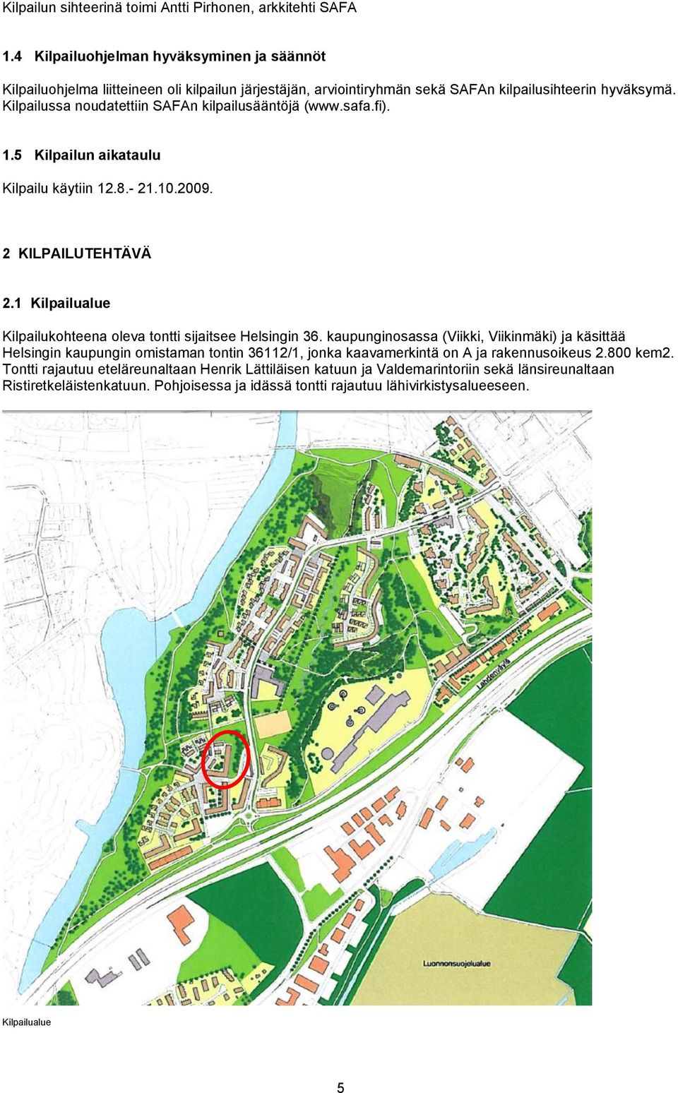 Kilpailussa noudatettiin SAFAn kilpailusääntöjä (www.safa.fi). 1.5 Kilpailun aikataulu Kilpailu käytiin 12.8.- 21.10.2009. 2 KILPAILUTEHTÄVÄ 2.