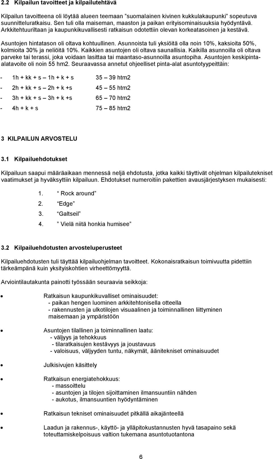Asuntojen hintatason oli oltava kohtuullinen. Asunnoista tuli yksiöitä olla noin 10%, kaksioita 50%, kolmioita 30% ja neliöitä 10%. Kaikkien asuntojen oli oltava saunallisia.