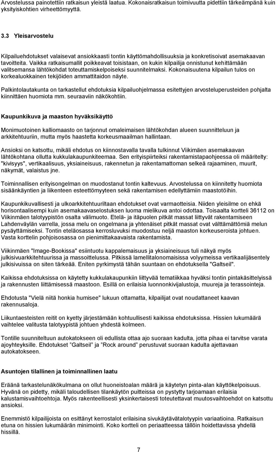 Vaikka ratkaisumallit poikkeavat toisistaan, on kukin kilpailija onnistunut kehittämään valitsemansa lähtökohdat toteuttamiskelpoiseksi suunnitelmaksi.
