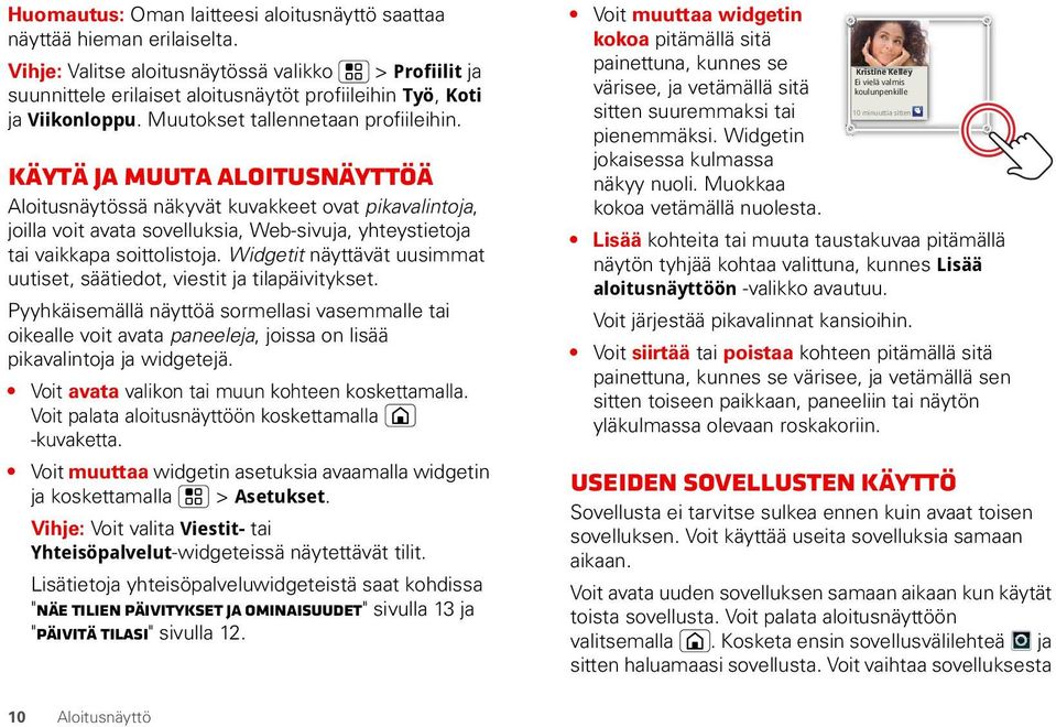 Käytä ja muuta aloitusnäyttöä Aloitusnäytössä näkyvät kuvakkeet ovat pikavalintoja, joilla voit avata sovelluksia, Web-sivuja, yhteystietoja tai vaikkapa soittolistoja.