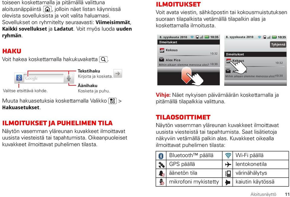 Tekstihaku Kirjoita ja kosketa. Äänihaku Kosketa ja puhu. Muuta hakuasetuksia koskettamalla Valikko > Hakuasetukset.