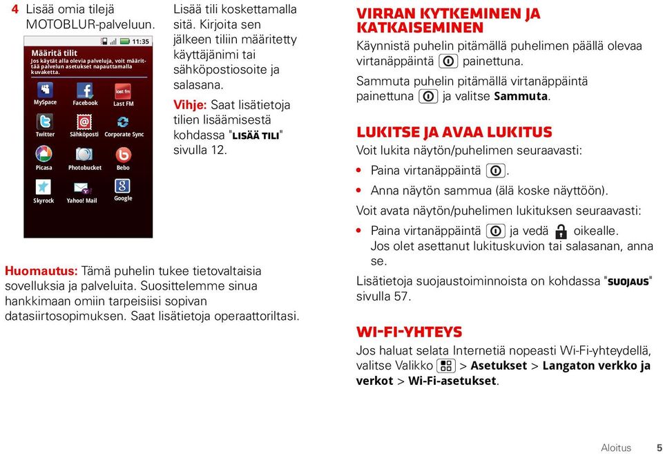 Kirjoita sen jälkeen tiliin määritetty käyttäjänimi tai sähköpostiosoite ja salasana. Vihje: Saat lisätietoja tilien lisäämisestä kohdassa "Lisää tili" sivulla 12.