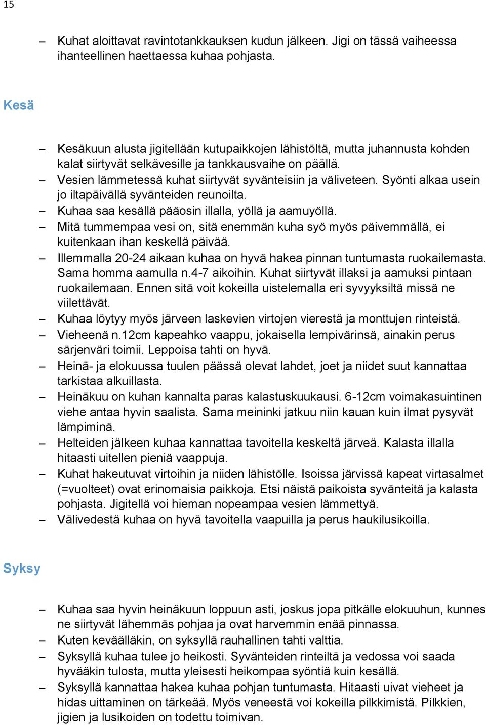 Vesien lämmetessä kuhat siirtyvät syvänteisiin ja väliveteen. Syönti alkaa usein jo iltapäivällä syvänteiden reunoilta. Kuhaa saa kesällä pääosin illalla, yöllä ja aamuyöllä.