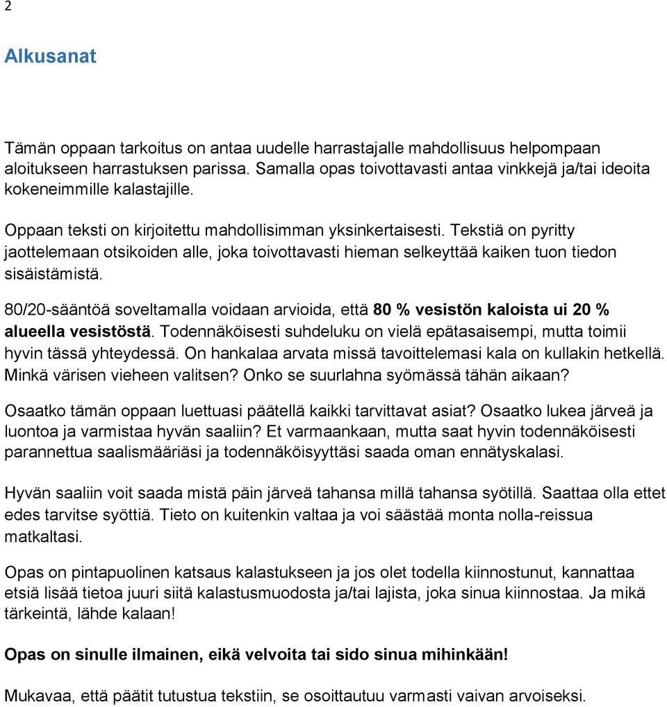 Tekstiä on pyritty jaottelemaan otsikoiden alle, joka toivottavasti hieman selkeyttää kaiken tuon tiedon sisäistämistä.