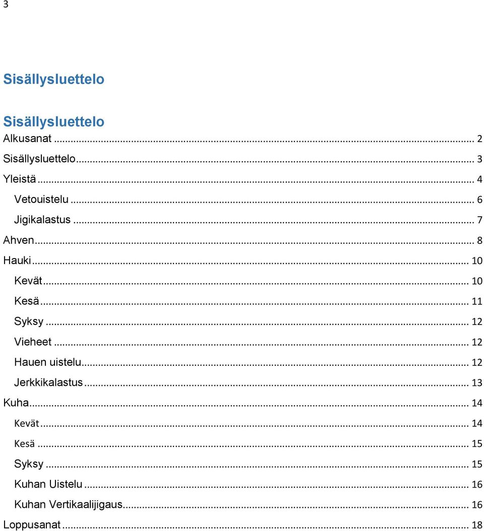 .. 11 Syksy... 12 Vieheet... 12 Hauen uistelu... 12 Jerkkikalastus... 13 Kuha.