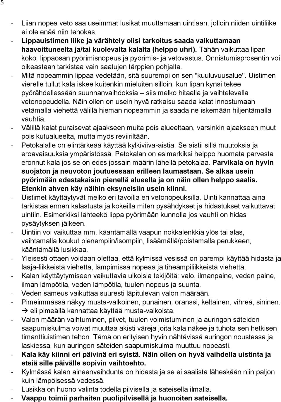 Tähän vaikuttaa lipan koko, lippaosan pyörimisnopeus ja pyörimis- ja vetovastus. Onnistumisprosentin voi oikeastaan tarkistaa vain saatujen tärppien pohjalta.