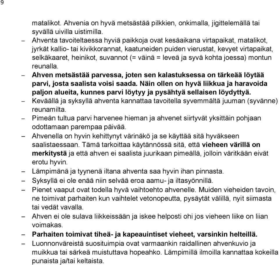 väinä = leveä ja syvä kohta joessa) montun reunalla. Ahven metsästää parvessa, joten sen kalastuksessa on tärkeää löytää parvi, josta saalista voisi saada.