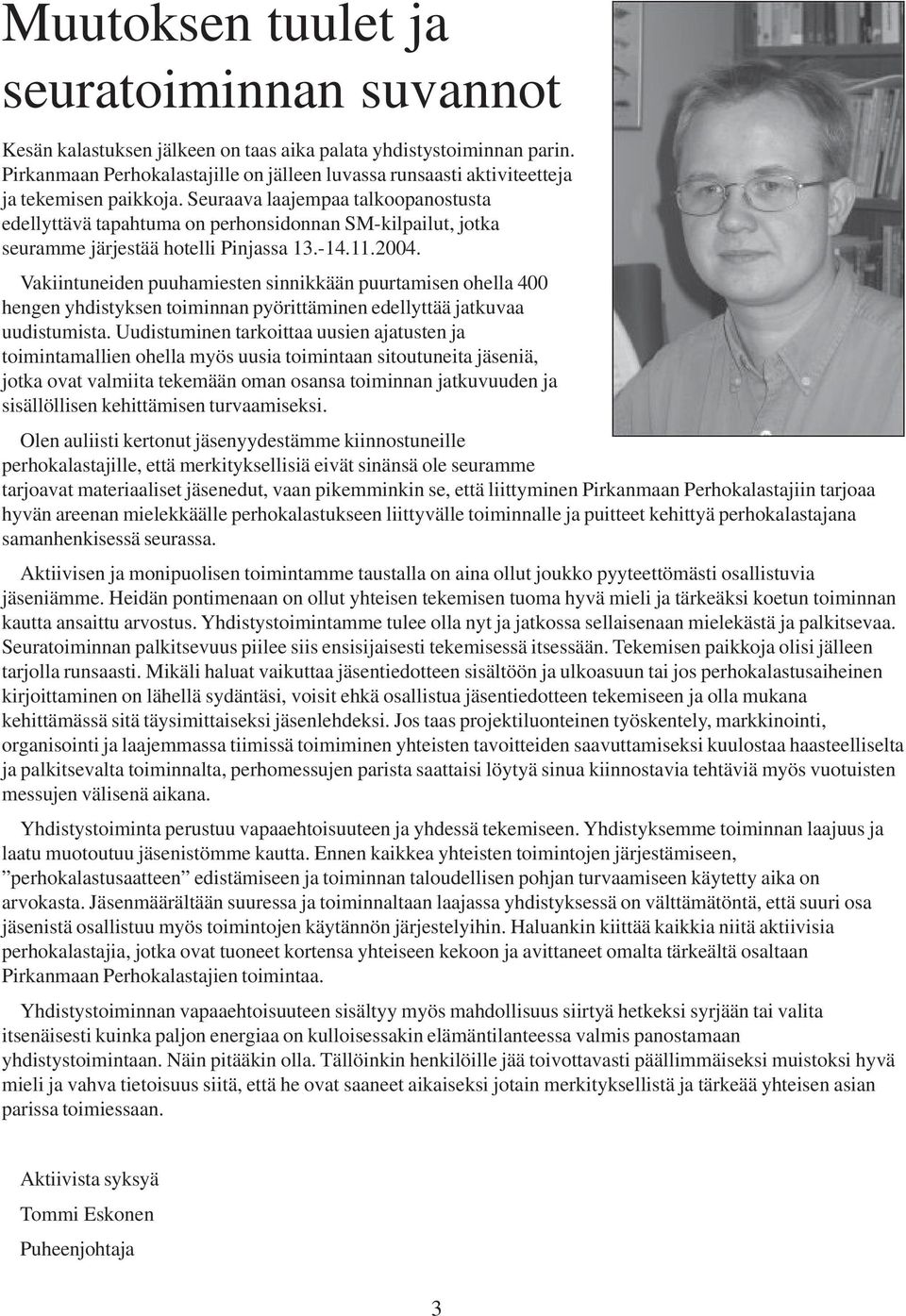 Seuraava laajempaa talkoopanostusta edellyttävä tapahtuma on perhonsidonnan SM-kilpailut, jotka seuramme järjestää hotelli Pinjassa 13.-14.11.2004.