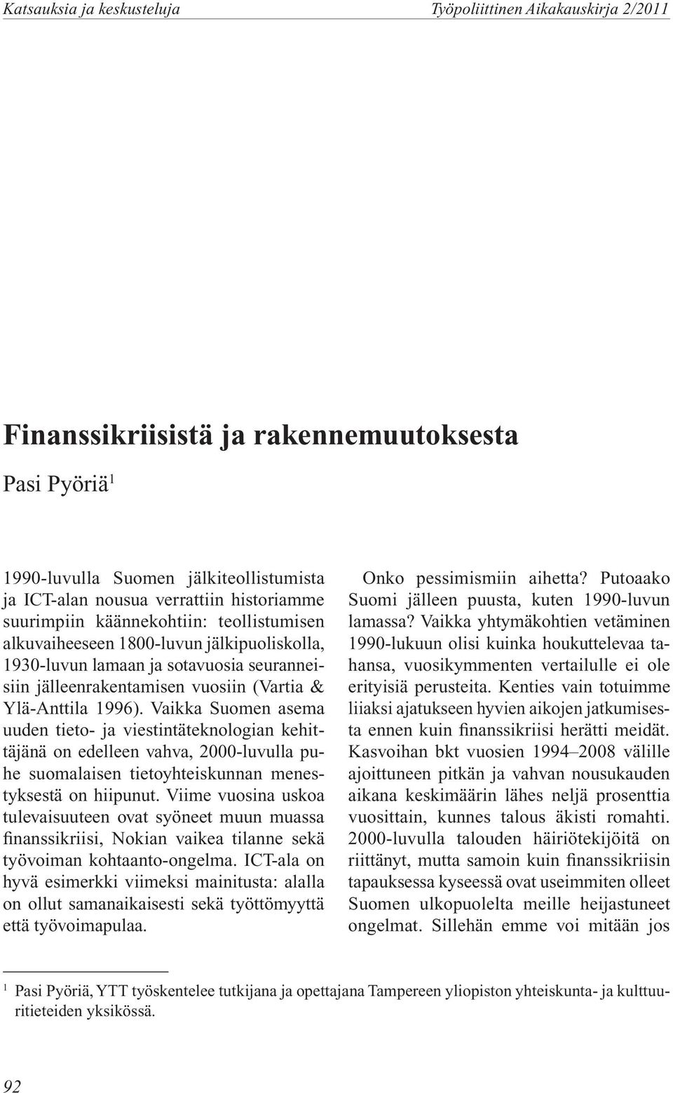 Vaikka Suomen asema uuden tieto- ja viestintäteknologian kehittäjänä on edelleen vahva, 2000-luvulla puhe suomalaisen tietoyhteiskunnan menestyksestä on hiipunut.