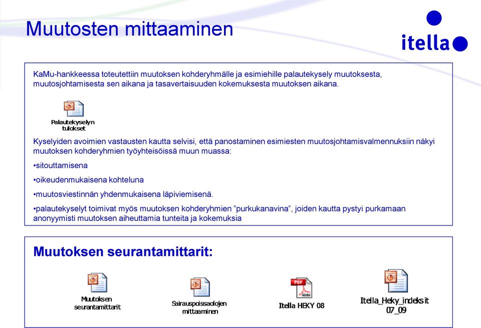 Kyselyiden avoimien vastausten kautta selvisi, että panostaminen esimiesten muutosjohtamisvalmennuksiin näkyi muutoksen kohderyhmien työyhteisöissä muun