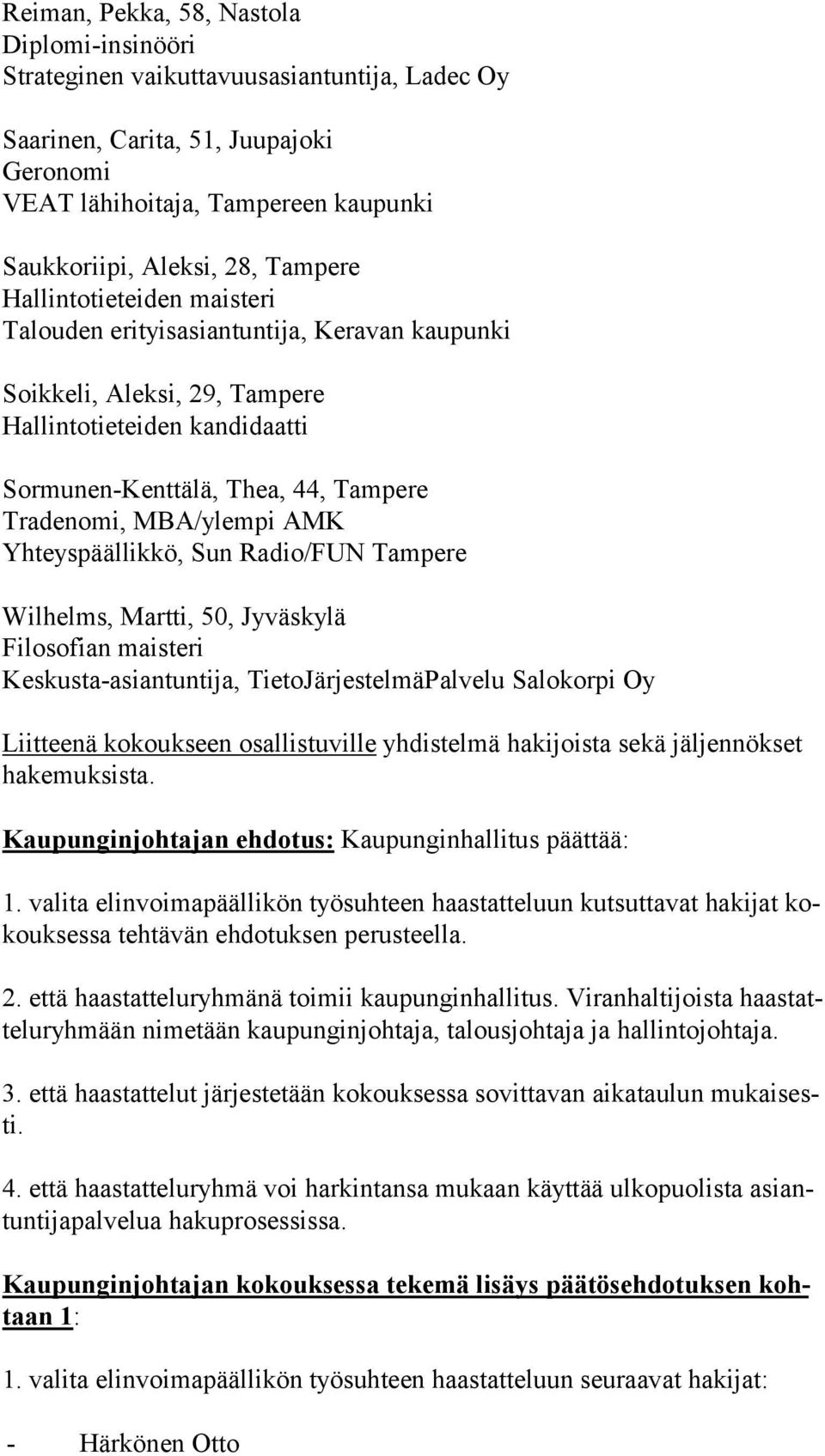 Yhteyspäällikkö, Sun Radio/FUN Tampere Wilhelms, Martti, 50, Jyväskylä Filosofian maisteri Keskusta-asiantuntija, TietoJärjestelmäPalvelu Salokorpi Oy Liitteenä kokoukseen osallistuville yhdistelmä