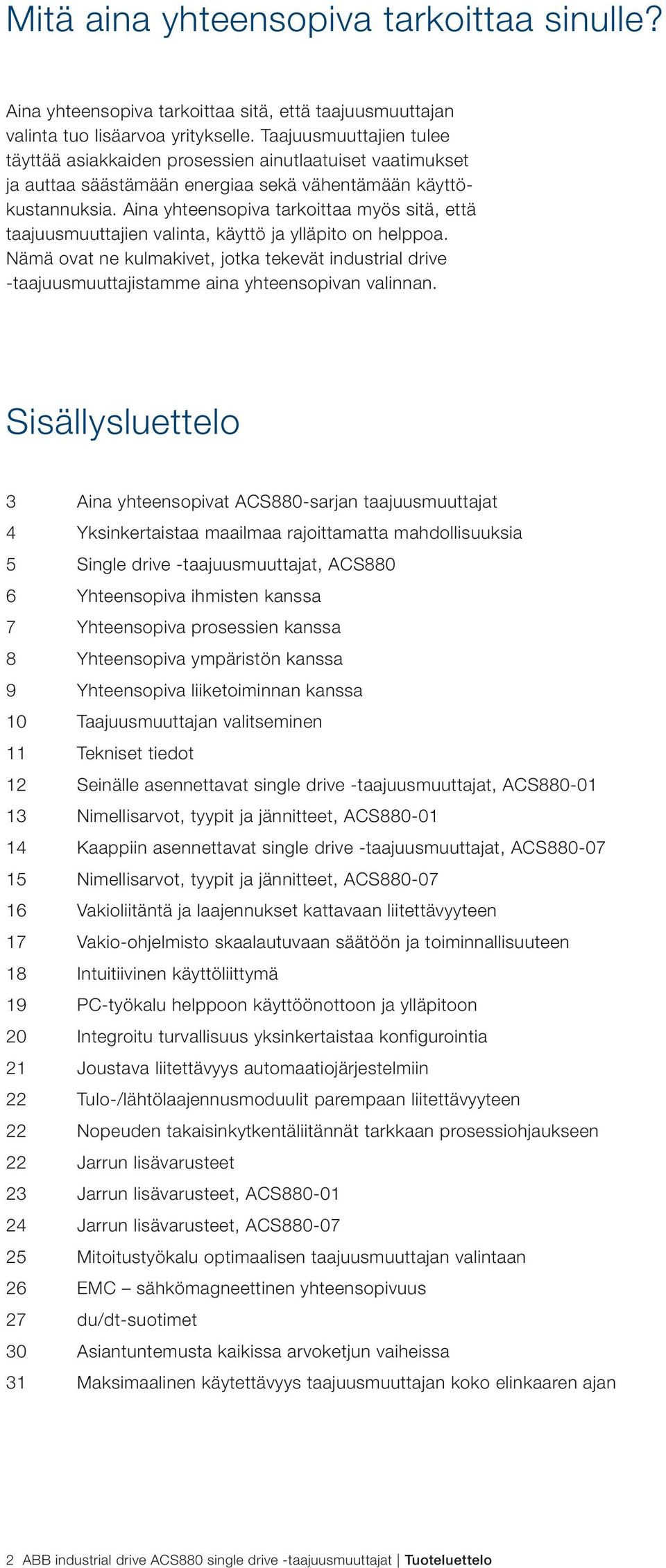 Aina yhteensopiva tarkoittaa myös sitä, että taajuusmuuttajien valinta, käyttö ja ylläpito on helppoa.