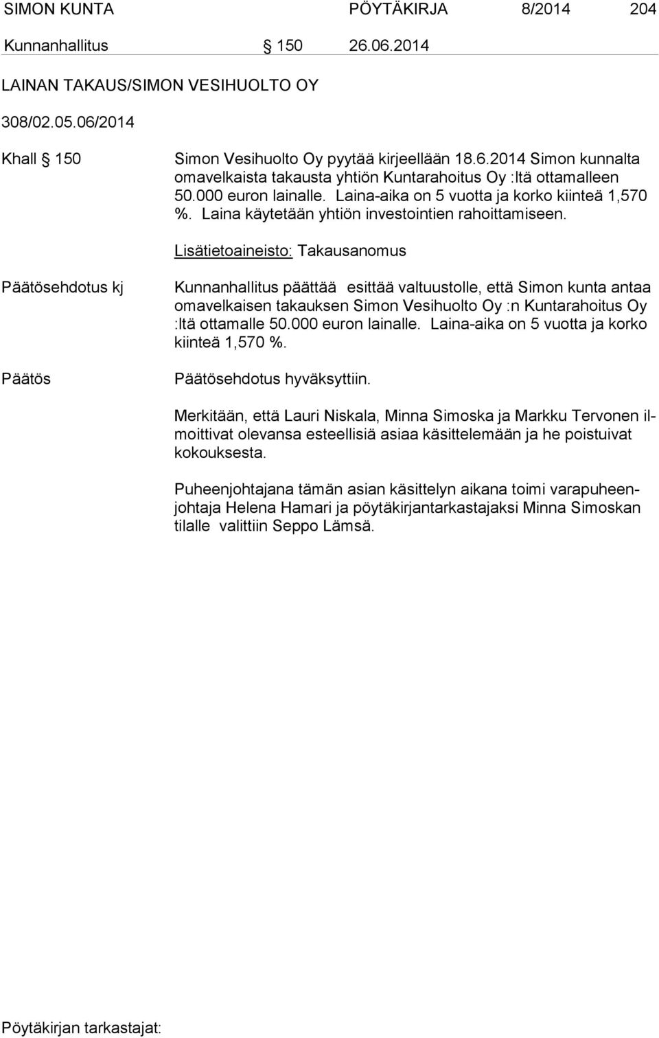 Lisätietoaineisto: Takausanomus ehdotus kj Kunnanhallitus päättää esittää valtuustolle, että Simon kunta antaa oma vel kai sen takauksen Simon Vesihuolto Oy :n Kuntarahoitus Oy :ltä ottamalle 50.