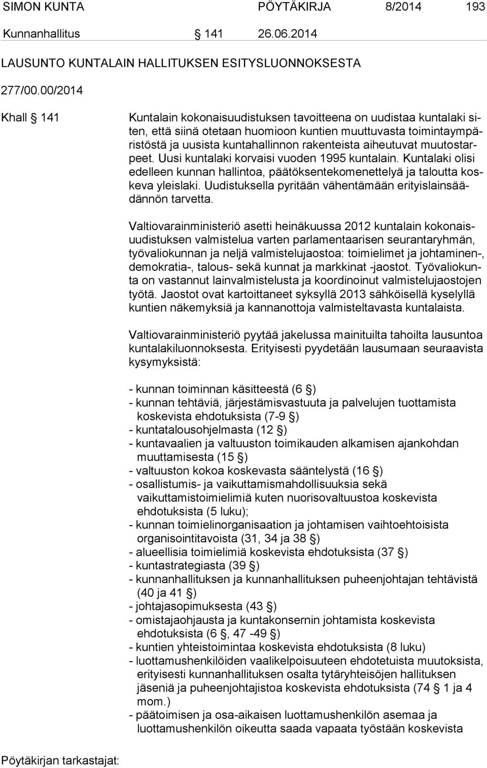 rakenteista aiheutuvat muu tos tarpeet. Uusi kuntalaki korvaisi vuoden 1995 kuntalain. Kuntalaki olisi edel leen kunnan hallintoa, päätöksentekomenettelyä ja taloutta koske va yleislaki.